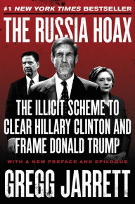 Title: The Russia Hoax: The Illicit Scheme to Clear Hillary Clinton and Frame Donald Trump, Author: Gregg Jarrett