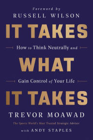 Download free it ebooks pdf It Takes What It Takes: How to Think Neutrally and Gain Control of Your Life by Trevor Moawad, Andy Staples