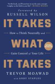 Title: It Takes What It Takes: How to Think Neutrally and Gain Control of Your Life, Author: Trevor Moawad