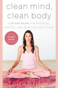 Title: Clean Mind, Clean Body: A 28-Day Plan for Physical, Mental, and Spiritual Self-Care, Author: Tara Stiles