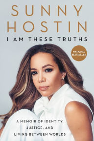 Title: I Am These Truths: A Memoir of Identity, Justice, and Living Between Worlds, Author: Sunny Hostin