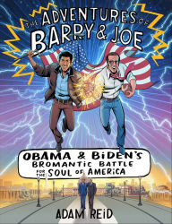 Title: The Adventures of Barry & Joe: Obama and Biden's Bromantic Battle for the Soul of America, Author: Adam Reid