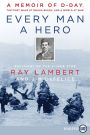Every Man a Hero: A Memoir of D-Day, the First Wave at Omaha Beach, and a World at War
