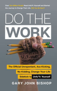 Download ebooks in pdf format Do the Work: The Official Unrepentant, Ass-Kicking, No-Kidding, Change-Your-Life Sidekick to Unfu*k Yourself CHM iBook MOBI by Gary John Bishop English version