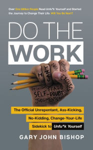 Ebook for android download free Do the Work: The Official Unrepentant, Ass-Kicking, No-Kidding, Change-Your-Life Sidekick to Unfu*k Yourself (English literature) by Gary John Bishop 9780062952233