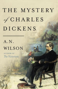 Title: The Mystery of Charles Dickens, Author: A. N. Wilson