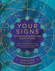 Free e-books for downloads Your Signs: An Empowering Astrology Guide for 2020: Use the Movement of the Planets to Navigate Life and Inform Decisions by Carolyne Faulkner FB2 in English 9780062955647