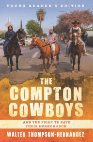 Title: The Compton Cowboys: Young Readers' Edition: And the Fight to Save Their Horse Ranch, Author: Walter Thompson-Hernandez