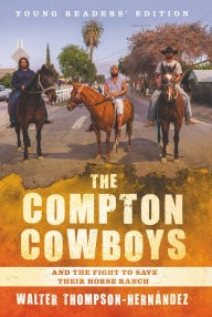 Title: The Compton Cowboys: Young Readers' Edition: And the Fight to Save Their Horse Ranch, Author: Walter Thompson-Hernandez