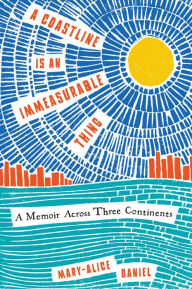 Title: A Coastline Is an Immeasurable Thing: A Memoir Across Three Continents, Author: Mary-Alice Daniel