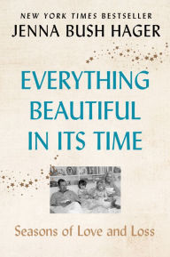Title: Everything Beautiful in Its Time: Seasons of Love and Loss, Author: Jenna Bush Hager
