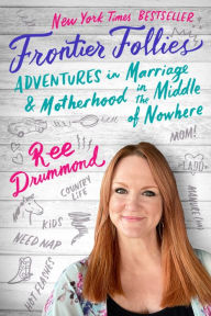 Title: Frontier Follies: Adventures in Marriage and Motherhood in the Middle of Nowhere, Author: Ree Drummond