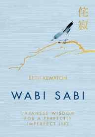 Title: Wabi Sabi: Japanese Wisdom for a Perfectly Imperfect Life, Author: Beth Kempton
