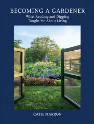 Title: Becoming a Gardener: What Reading and Digging Taught Me About Living, Author: Catie Marron