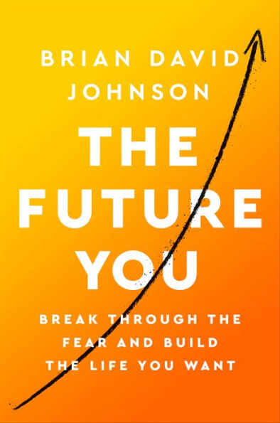 The Future You: Break through the Fear and Build the Life You Want
