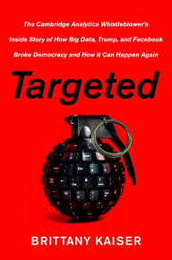 Kindle books collection download Targeted: The Cambridge Analytica Whistleblower's Inside Story of How Big Data, Trump, and Facebook Broke Democracy and How It Can Happen Again by Brittany Kaiser RTF 9780062965790 (English literature)
