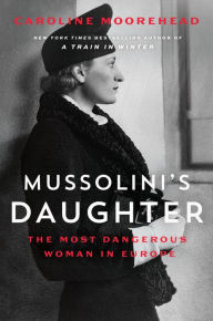 Title: Mussolini's Daughter: The Most Dangerous Woman in Europe, Author: Caroline Moorehead