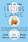 Life in the Fasting Lane: How to Make Intermittent Fasting a Lifestyle-and Reap the Benefits of Weight Loss and Better Health