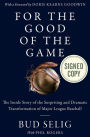For the Good of the Game: The Inside Story of the Surprising and Dramatic Transformation of Major League Baseball (Signed Book)