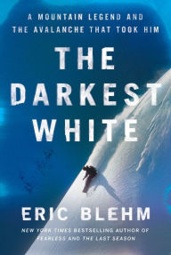 Title: The Darkest White: A Mountain Legend and the Avalanche That Took Him, Author: Eric Blehm