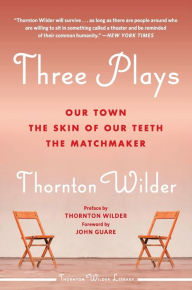 Title: Three Plays: Our Town, The Skin of Our Teeth, and The Matchmaker, Author: Thornton Wilder