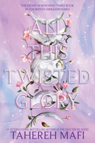 Title: All This Twisted Glory (This Woven Kingdom Series #3), Author: Tahereh Mafi