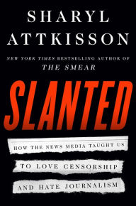 Title: Slanted: How the News Media Taught Us to Love Censorship and Hate Journalism, Author: Sharyl Attkisson