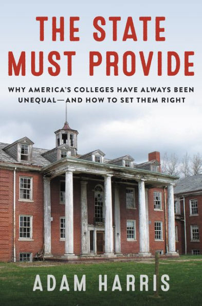 The State Must Provide: Why America's Colleges Have Always Been Unequal-and How to Set Them Right