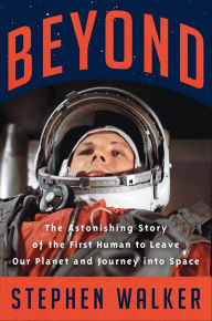 Title: Beyond: The Astonishing Story of the First Human to Leave Our Planet and Journey into Space, Author: Stephen Walker