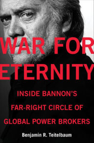 Title: War for Eternity: Inside Bannon's Far-Right Circle of Global Power Brokers, Author: Benjamin R. Teitelbaum