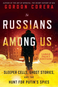 Title: Russians Among Us: Sleeper Cells, Ghost Stories, and the Hunt for Putin's Spies, Author: Gordon Corera