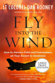 Title: Fly Into the Wind: How to Harness Faith and Fearlessness on Your Ascent to Greatness, Author: Lt Colonel Dan Rooney