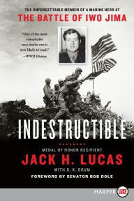 Title: Indestructible: The Unforgettable Memoir of a Marine Hero at the Battle of Iwo Jima, Author: Jack H. Lucas