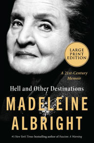 Title: Hell and Other Destinations: A 21st-Century Memoir, Author: Madeleine Albright
