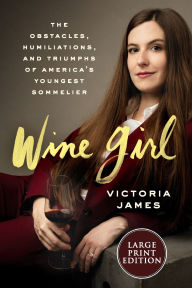 Title: Wine Girl: The Obstacles, Humiliations, and Triumphs of America's Youngest Sommelier, Author: Victoria James