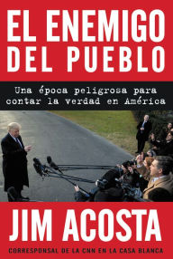 Title: The Enemy of the People \ El enemigo del pueblo (Spanis edition): Una época peligrosa para contar la verdad en América, Author: Jim Acosta