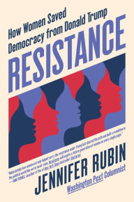 Title: Resistance: How Women Saved Democracy from Donald Trump, Author: Jennifer Rubin