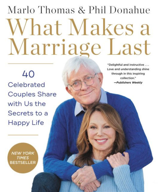 What Makes a Marriage Last 40 Celebrated Couples Share with Us the Secrets to a Happy Life by Marlo Thomas, Phil Donahue, Paperback Barnes and Noble®