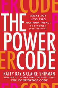 Title: The Power Code: More Joy. Less Ego. Maximum Impact for Women (and Everyone)., Author: Katty Kay