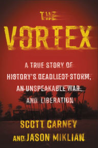 Title: The Vortex: A True Story of History's Deadliest Storm, an Unspeakable War, and Liberation, Author: Scott Carney