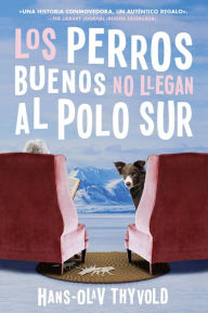 Title: Good Dogs Don't Make It to the South Pole \ Los perros buenos no llegan al Polo: (Spanish edition), Author: Hans-Olav Thyvold