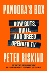 Title: Pandora's Box: How Guts, Guile, and Greed Upended TV, Author: Peter Biskind