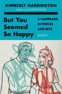 But You Seemed So Happy: A Marriage, in Pieces and Bits