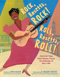 Title: Rock, Rosetta, Rock! Roll, Rosetta, Roll!: Presenting Sister Rosetta Tharpe, the Godmother of Rock & Roll, Author: Tonya Bolden