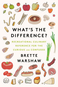 Title: What's the Difference?: Recreational Culinary Reference for the Curious and Confused, Author: Brette Warshaw