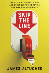 Title: Skip the Line: The 10,000 Experiments Rule and Other Surprising Advice for Reaching Your Goals, Author: James Altucher