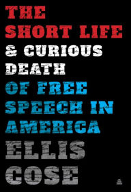 Title: The Short Life and Curious Death of Free Speech in America, Author: Ellis Cose