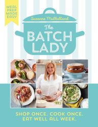 Title: The Batch Lady: Shop Once. Cook Once. Eat Well All Week., Author: Suzanne Mulholland