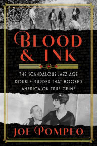 Title: Blood & Ink: The Scandalous Jazz Age Double Murder That Hooked America on True Crime, Author: Joe Pompeo