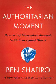 Title: The Authoritarian Moment: How the Left Weaponized America's Institutions Against Dissent, Author: Ben Shapiro